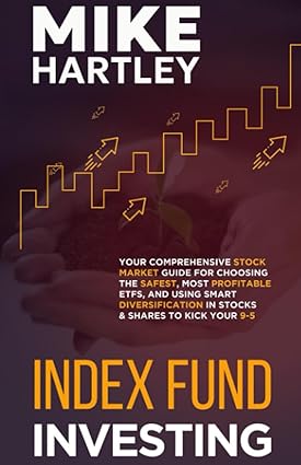 Index Fund Investing: Your Comprehensive Stock Market Guide for Choosing the Safest, Most Profitable ETFs, and Using Smart Diversification in Stocks and Shares to Kick Your 9-5 (Investing with Safety)